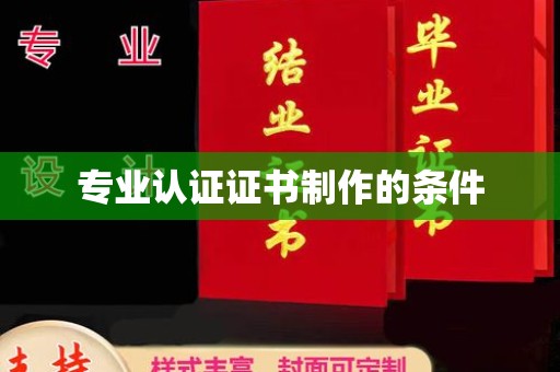新丰专业认证证书制作的条件