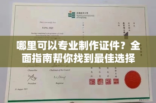 新丰哪里可以专业制作证件？全面指南帮你找到最佳选择