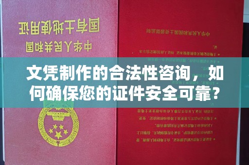 新丰文凭制作的合法性咨询，如何确保您的证件安全可靠？