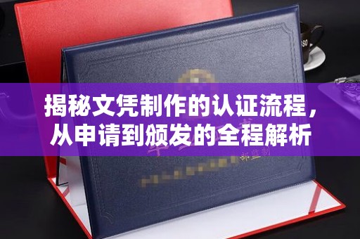 新丰揭秘文凭制作的认证流程，从申请到颁发的全程解析