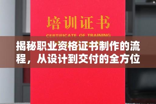 新丰揭秘职业资格证书制作的流程，从设计到交付的全方位解析