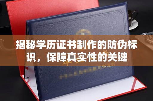 新丰揭秘学历证书制作的防伪标识，保障真实性的关键