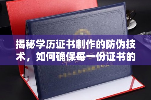 新丰揭秘学历证书制作的防伪技术，如何确保每一份证书的真实性