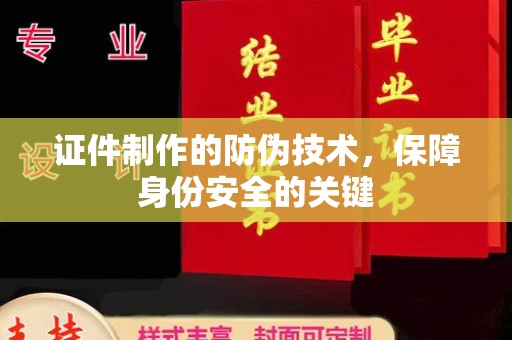 新丰证件制作的防伪技术，保障身份安全的关键